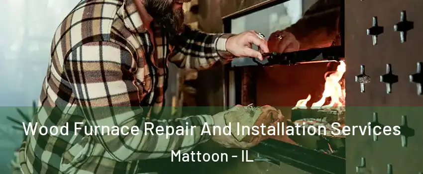  Wood Furnace Repair And Installation Services Mattoon - IL